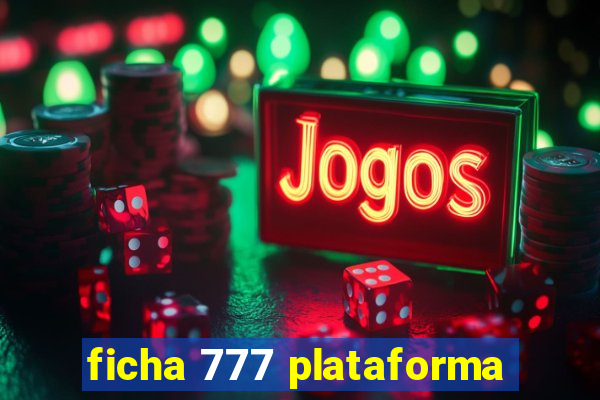 ficha 777 plataforma